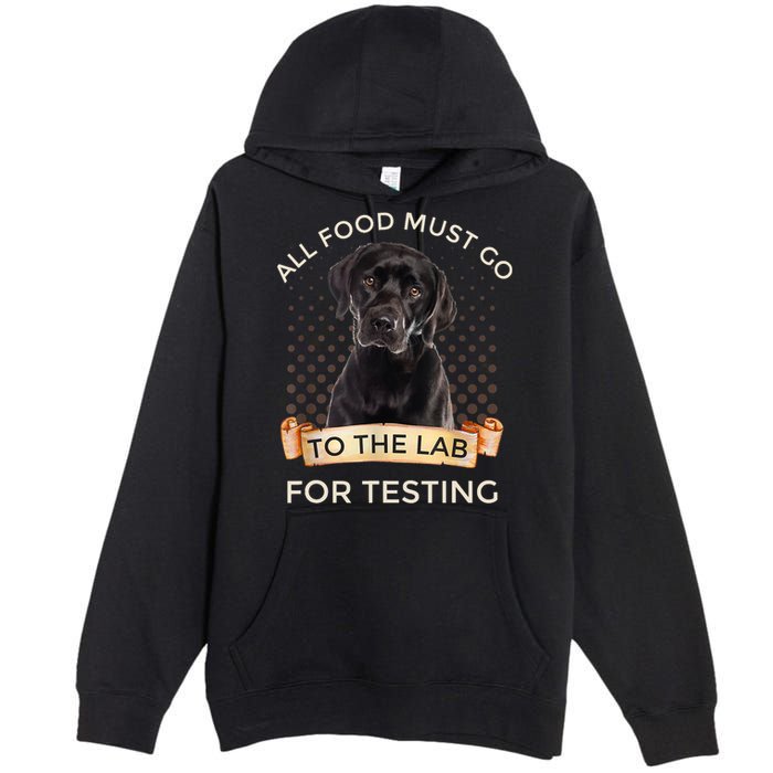 Labrador Gifts All Food Must Go To The Lab For Testing TShirt Premium Pullover Hoodie