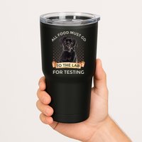 Labrador Gifts All Food Must Go To The Lab For Testing TShirt Tumbler