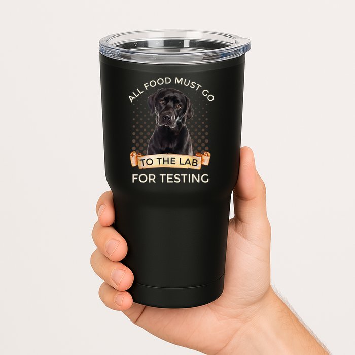 Labrador Gifts All Food Must Go To The Lab For Testing TShirt Tumbler