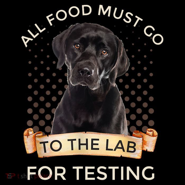 Labrador Gifts All Food Must Go To The Lab For Testing TShirt Poster