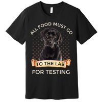 Labrador Gifts All Food Must Go To The Lab For Testing TShirt Premium T-Shirt