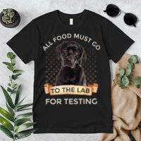 Labrador Gifts All Food Must Go To The Lab For Testing TShirt Premium T-Shirt