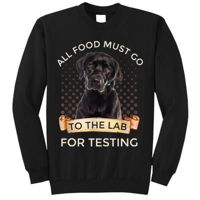 Labrador Gifts All Food Must Go To The Lab For Testing TShirt Tall Sweatshirt