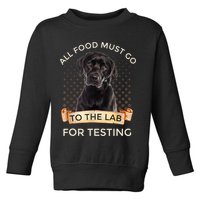 Labrador Gifts All Food Must Go To The Lab For Testing TShirt Toddler Sweatshirt