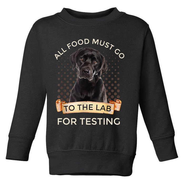 Labrador Gifts All Food Must Go To The Lab For Testing TShirt Toddler Sweatshirt