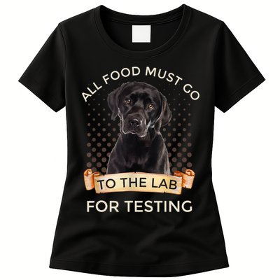 Labrador Gifts All Food Must Go To The Lab For Testing TShirt Womens T-Shirt