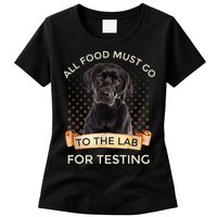 Labrador Gifts All Food Must Go To The Lab For Testing TShirt Womens T-Shirt