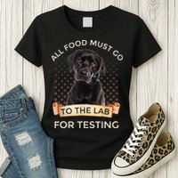 Labrador Gifts All Food Must Go To The Lab For Testing TShirt Womens T-Shirt