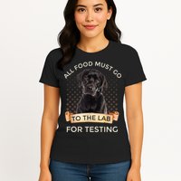 Labrador Gifts All Food Must Go To The Lab For Testing TShirt Womens T-Shirt