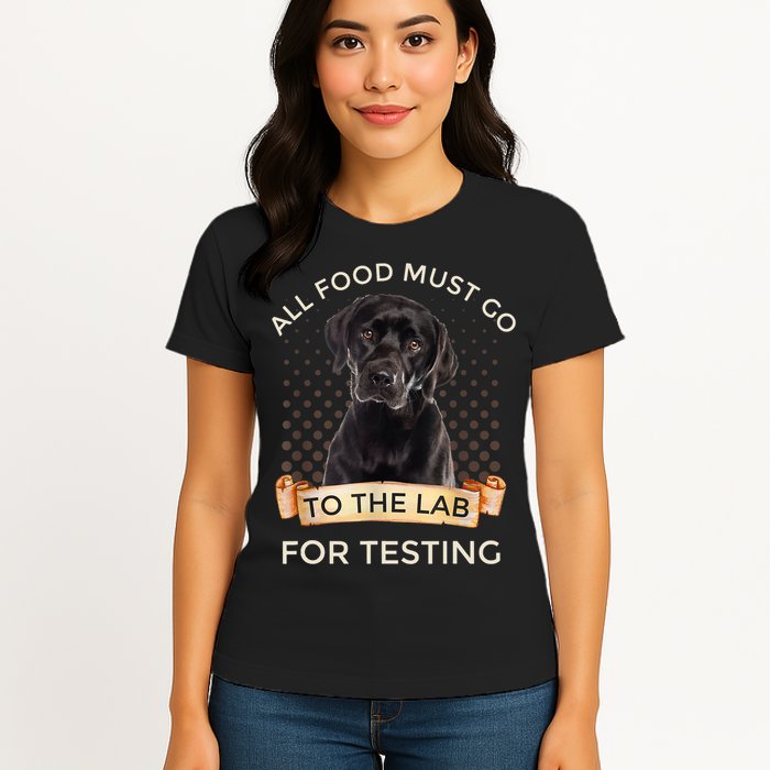Labrador Gifts All Food Must Go To The Lab For Testing TShirt Womens T-Shirt