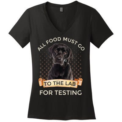 Labrador Gifts All Food Must Go To The Lab For Testing TShirt Women's V-Neck T-Shirt