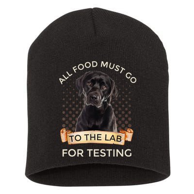 Labrador Gifts All Food Must Go To The Lab For Testing TShirt Short Acrylic Beanie