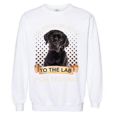 Labrador Gifts All Food Must Go To The Lab For Testing TShirt Garment-Dyed Sweatshirt