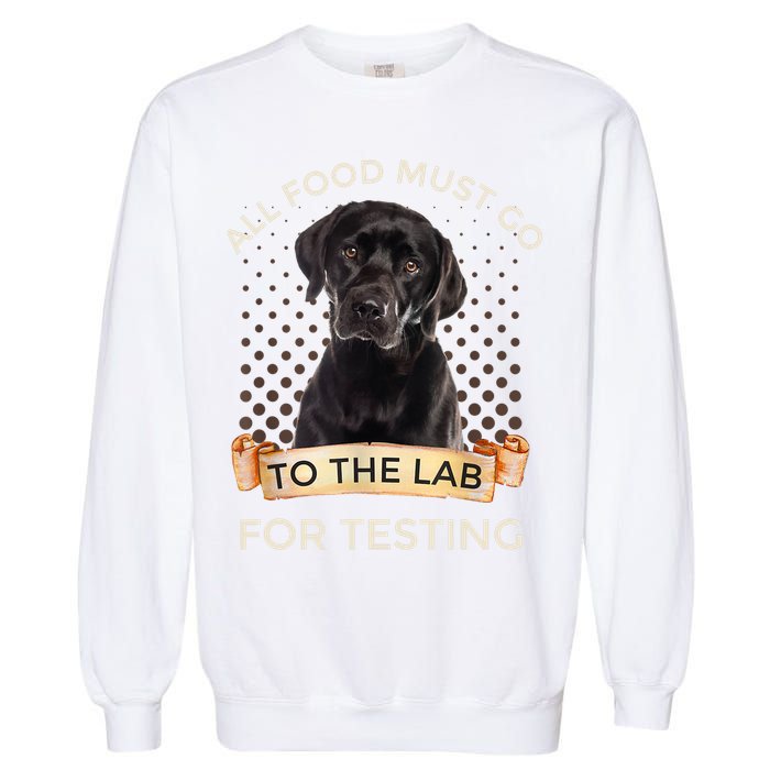 Labrador Gifts All Food Must Go To The Lab For Testing TShirt Garment-Dyed Sweatshirt