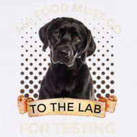 Labrador Gifts All Food Must Go To The Lab For Testing TShirt Garment-Dyed Sweatshirt
