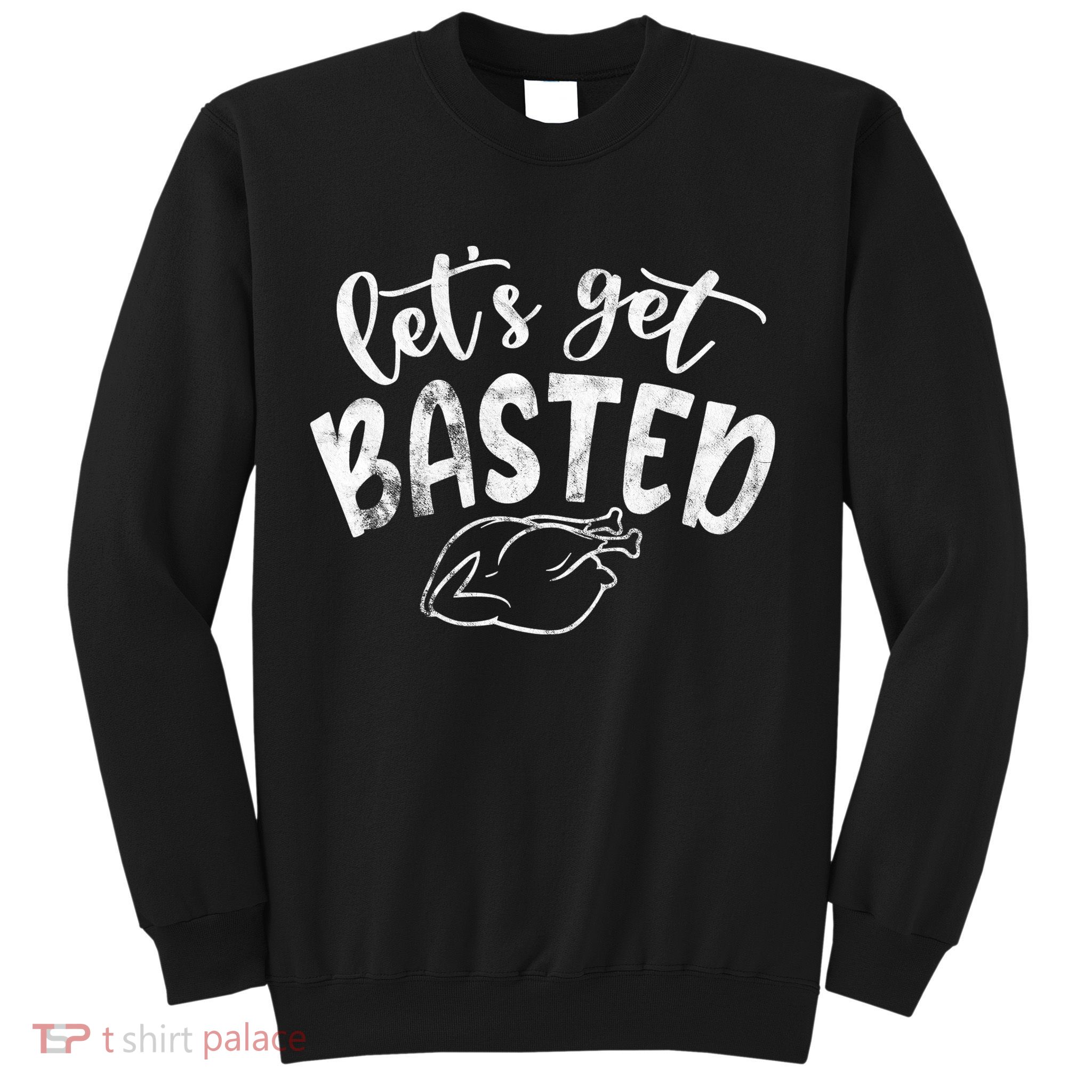 Let's Get Basted Funny Thanksgiving Turkey Sweatshirt