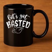 Let's Get Basted Funny Thanksgiving Turkey 11oz C Handle Ceramic Mug