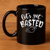 Let's Get Basted Funny Thanksgiving Turkey 11oz C Handle Ceramic Mug