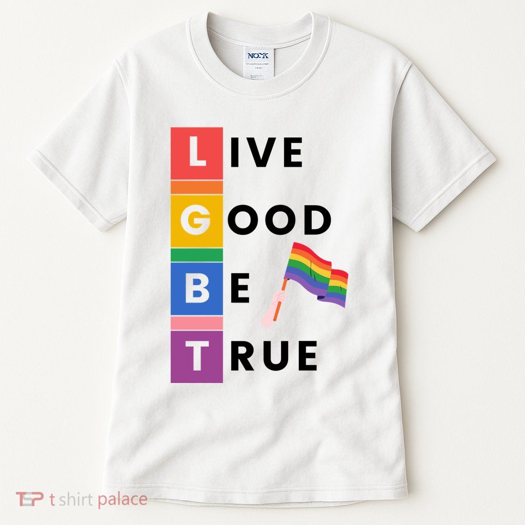 Live Good Be True Lgbt Pride Month Tall T-Shirt