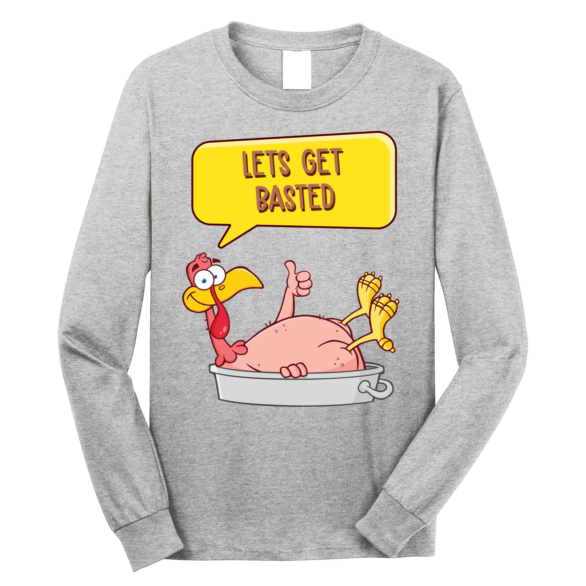 Lets Get Basted Funny Thanksgiving Turkey Long Sleeve Shirt