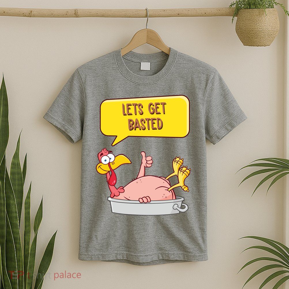 Lets Get Basted Funny Thanksgiving Turkey T-Shirt