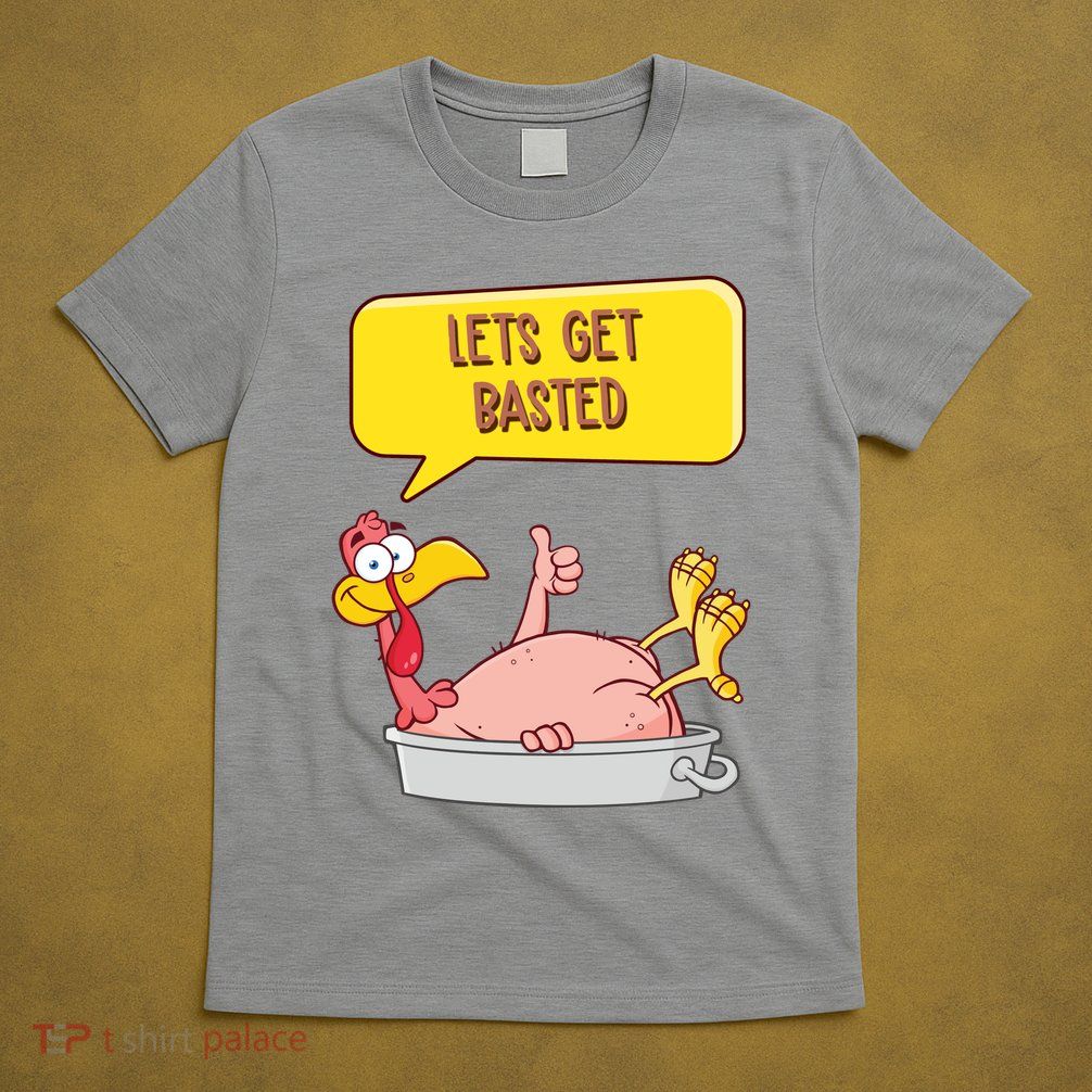 Lets Get Basted Funny Thanksgiving Turkey T-Shirt
