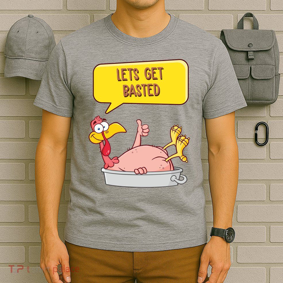 Lets Get Basted Funny Thanksgiving Turkey T-Shirt