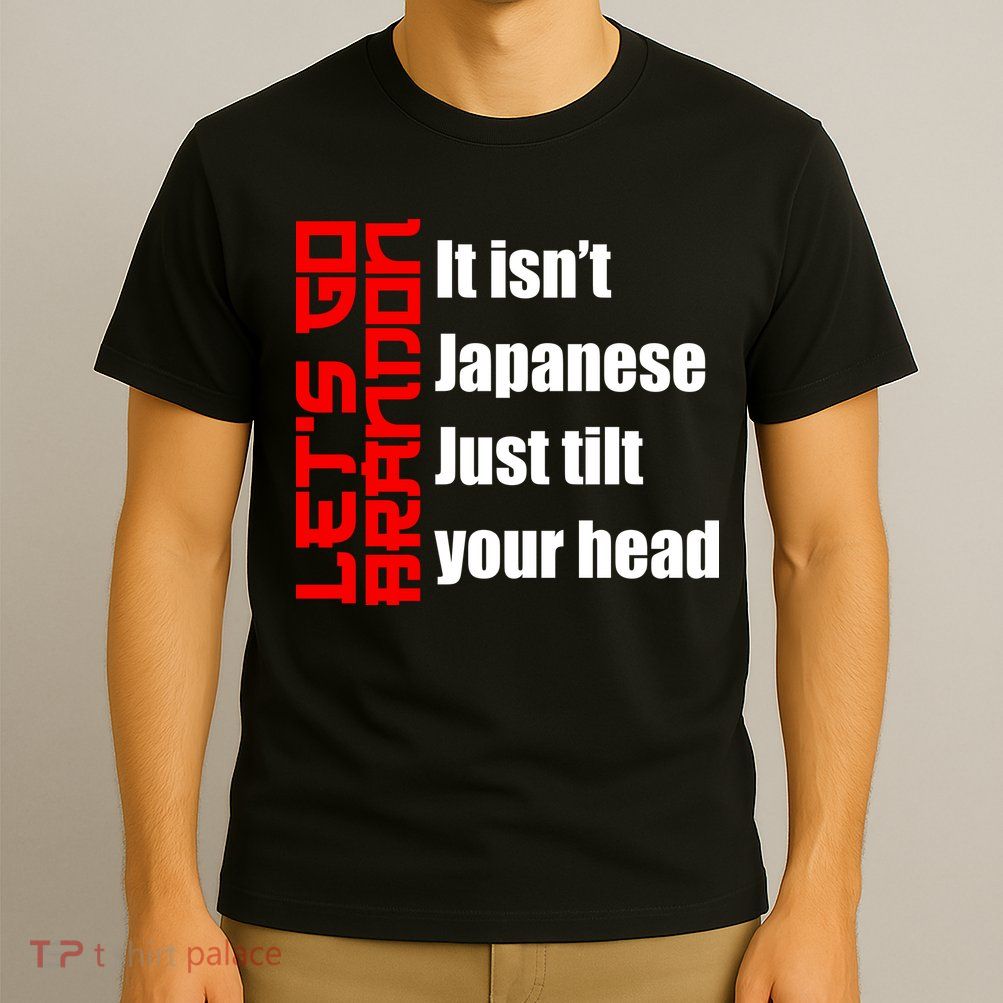 Let's Go Brandon It Isn't Japanese Just Tilt Your Head T-Shirt