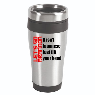 Let's Go Brandon It Isn't Japanese Just Tilt Your Head 16oz Travel Tumbler