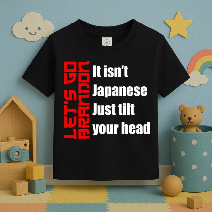 Let's Go Brandon It Isn't Japanese Just Tilt Your Head Toddler T-Shirt