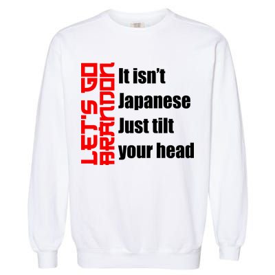 Let's Go Brandon It Isn't Japanese Just Tilt Your Head Garment-Dyed Sweatshirt