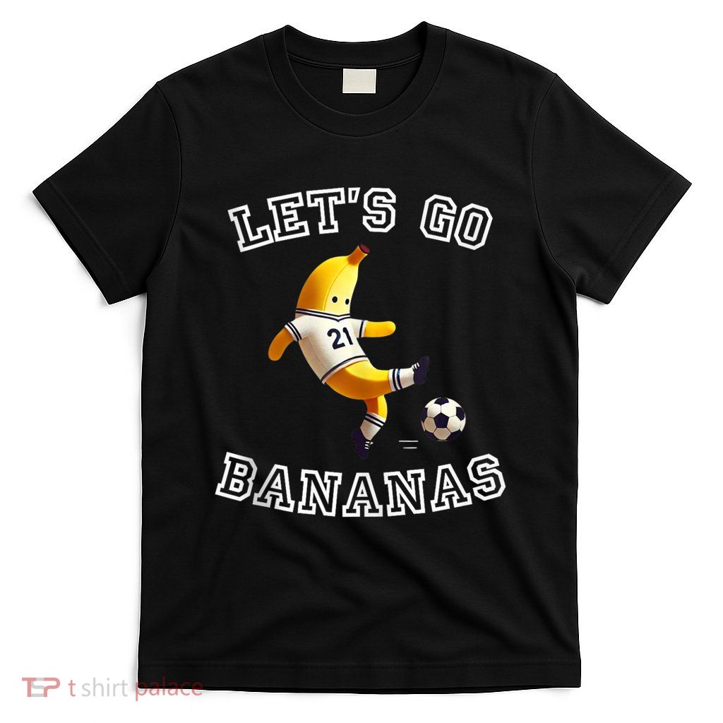 LetS Go Bananas Soccer Player With Funny Football Banana T-Shirt