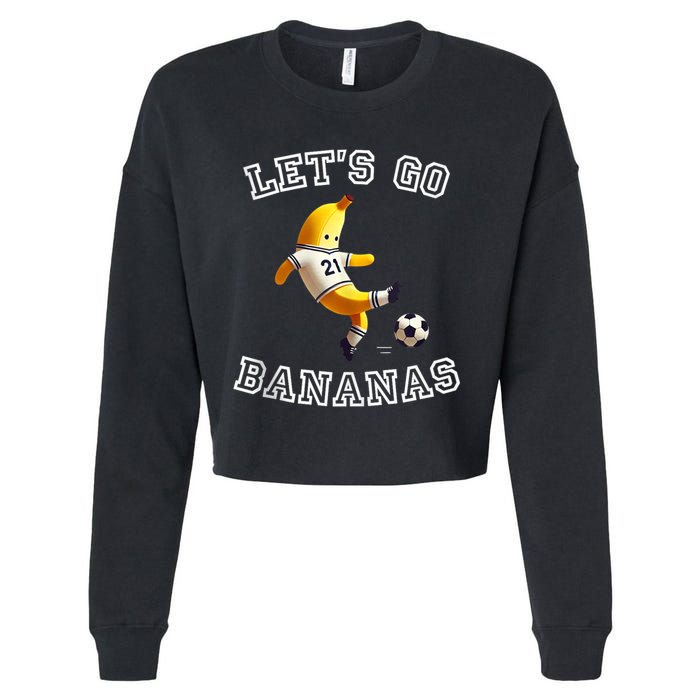 LetS Go Bananas Soccer Player With Funny Football Banana Cropped Pullover Crew