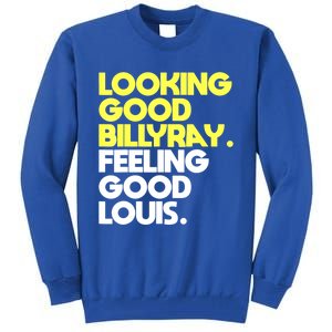 Looking Good Billy Ray Feeling Good Louis Funny Tall Sweatshirt