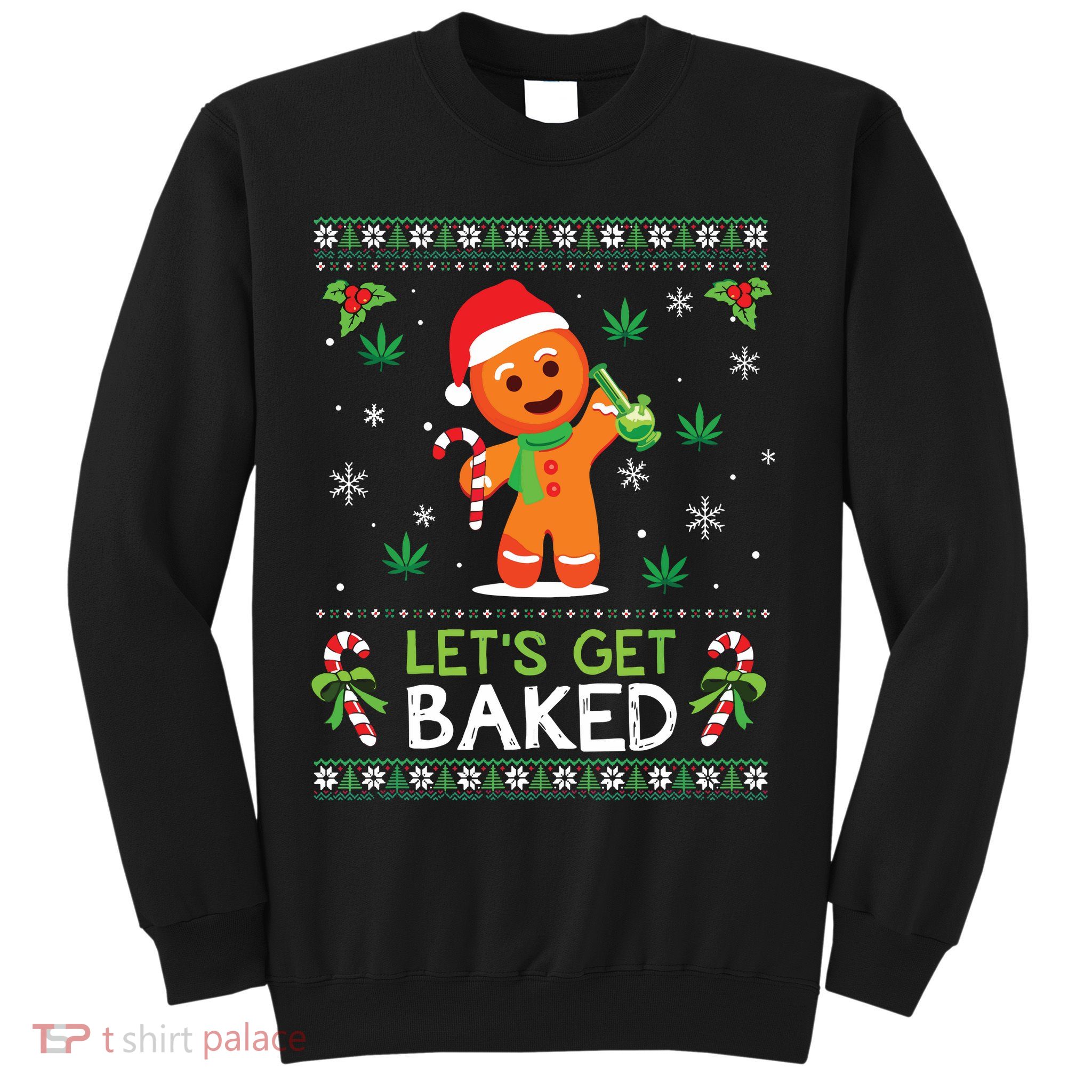 Lets Get Baked Ugly Sweater Weed Christmas Xmas Marijuana Sweatshirt