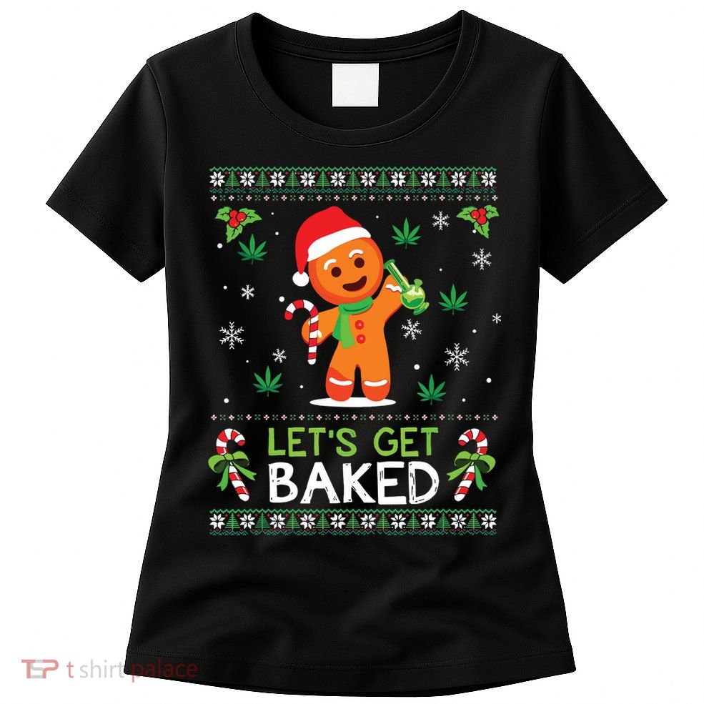 Lets Get Baked Ugly Sweater Weed Christmas Xmas Marijuana Womens T-Shirt