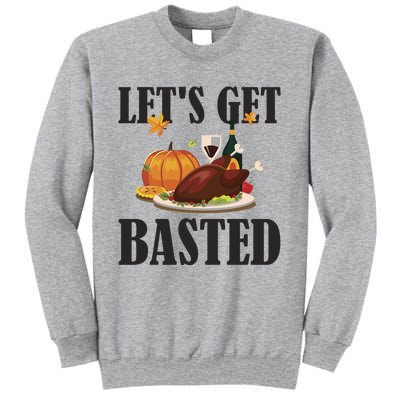 Lets Get Basted Funny Thanksgiving Pun Turkey Holiday Cool Gift Tall Sweatshirt