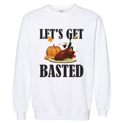 Lets Get Basted Funny Thanksgiving Pun Turkey Holiday Cool Gift Garment-Dyed Sweatshirt