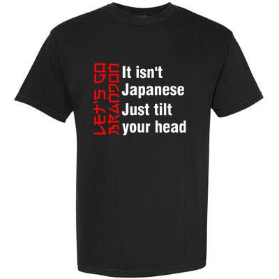 LetS Go Brandon It IsnT Japanese Just Tilt Your Head Garment-Dyed Heavyweight T-Shirt