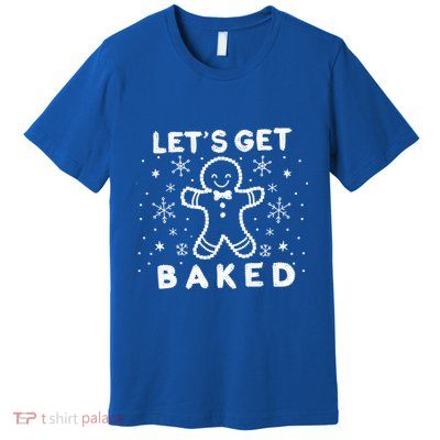 LetS Get Baked Funny Ugly Christmas Meaningful Gift Premium T-Shirt