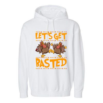 Lets Get Basted Turkeys Ing Wine And Beer Thanksgiving Cool Gift Garment-Dyed Fleece Hoodie