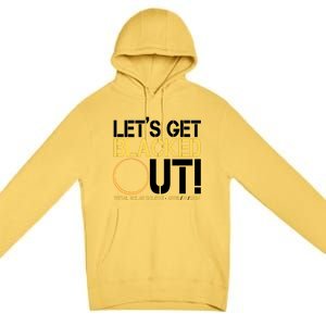 Lets Get Black Out Total Solar Eclipse April 08 2024 Premium Pullover Hoodie