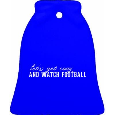 LetS Get Cozy And Watch Football Cute Gift Ceramic Bell Ornament