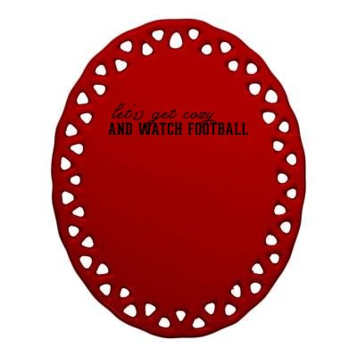 LetS Get Cozy And Watch Football Cute Gift Ceramic Oval Ornament