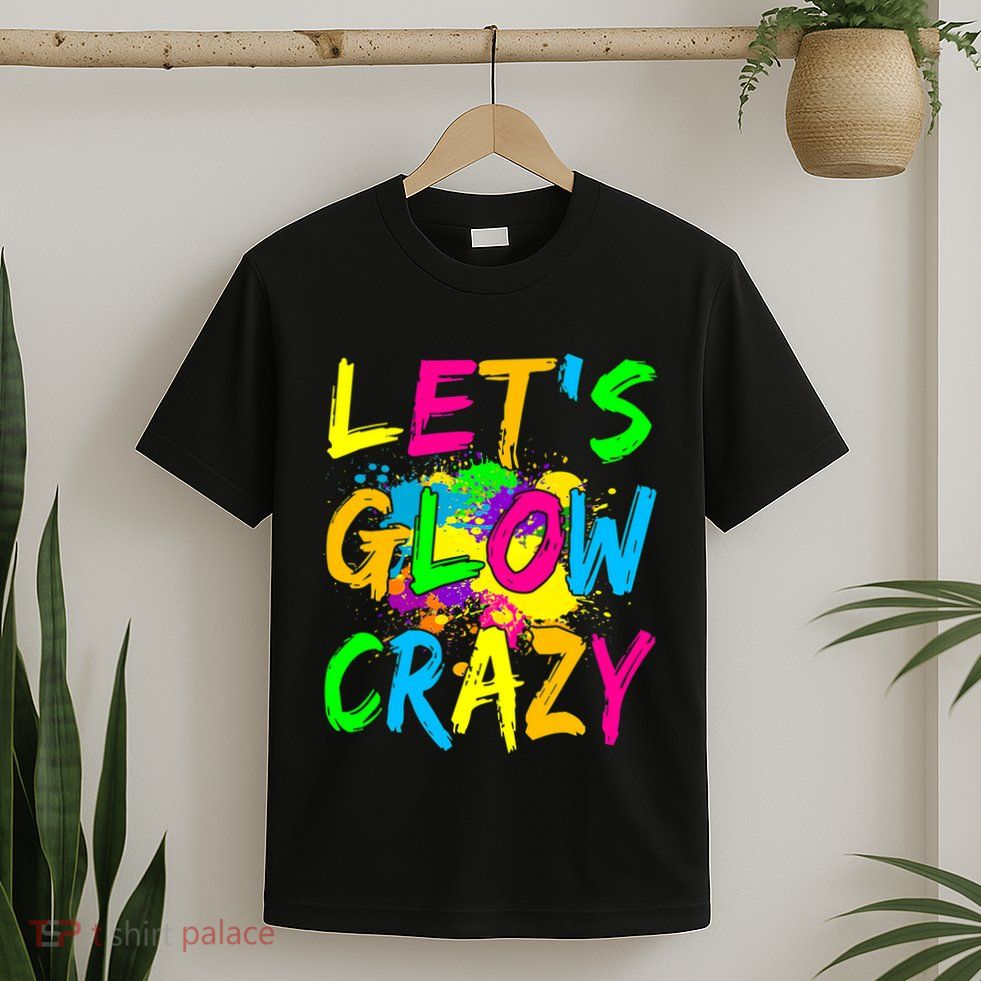 Let's Glow Crazy Glow Party 80s Retro Costume Party Lover T-Shirt