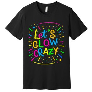 Let Glow Crazy Retro Colorful Quote Premium T-Shirt