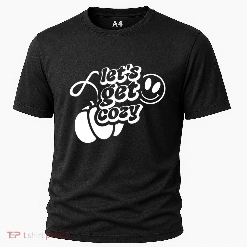 LetS Get Cozy Funny Graphic Tees And Meaningful Gift Performance Shirt