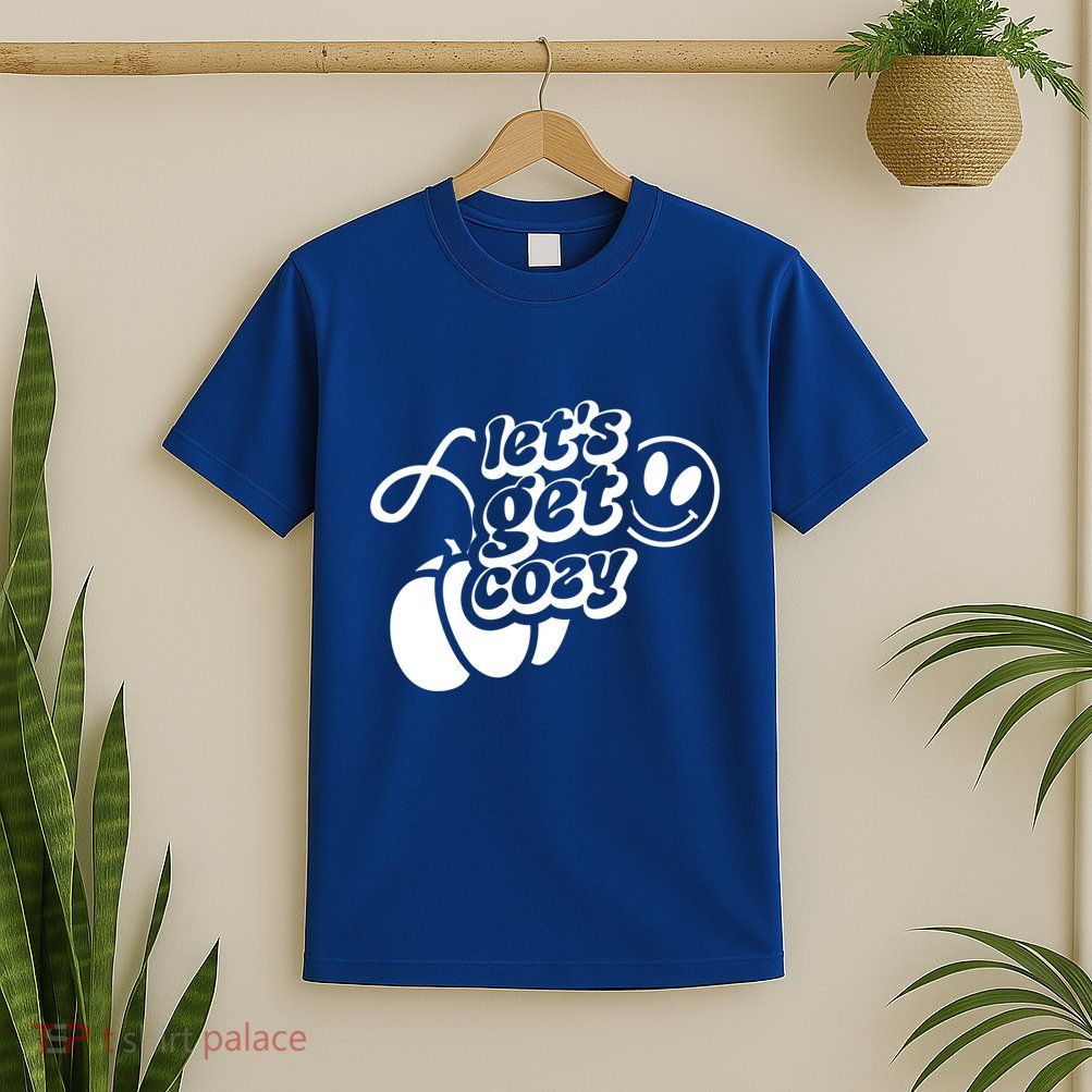 LetS Get Cozy Funny Graphic Tees And Meaningful Gift T-Shirt