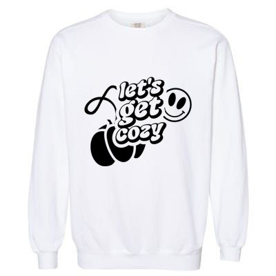 LetS Get Cozy Funny Graphic Tees And Meaningful Gift Garment-Dyed Sweatshirt