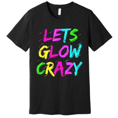 Let Glow Crazy Retro Colorful Quote Group Team Tie Dye Premium T-Shirt